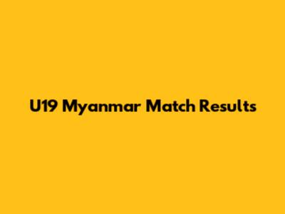 U19 Myanmar Match Results