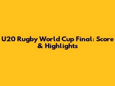 U20 Rugby World Cup Final: Score & Highlights