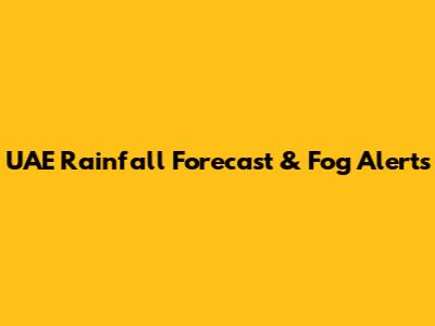 UAE Rainfall Forecast & Fog Alerts