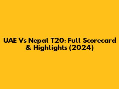 UAE Vs Nepal T20: Full Scorecard & Highlights (2024)