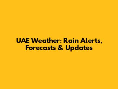 UAE Weather: Rain Alerts, Forecasts & Updates