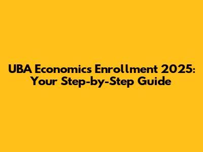 UBA Economics Enrollment 2025: Your Step-by-Step Guide