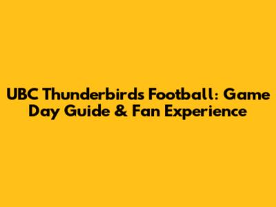 UBC Thunderbirds Football: Game Day Guide & Fan Experience