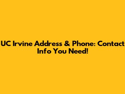 UC Irvine Address & Phone: Contact Info You Need!