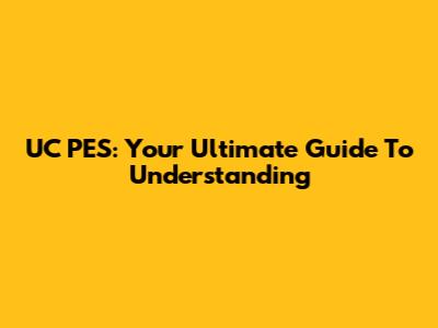 UC PES: Your Ultimate Guide To Understanding
