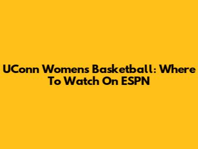UConn Women's Basketball: Where To Watch On ESPN