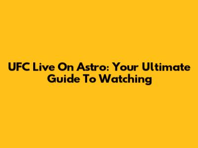UFC Live On Astro: Your Ultimate Guide To Watching