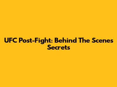 UFC Post-Fight: Behind The Scenes Secrets