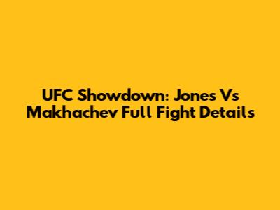 UFC Showdown: Jones Vs Makhachev Full Fight Details