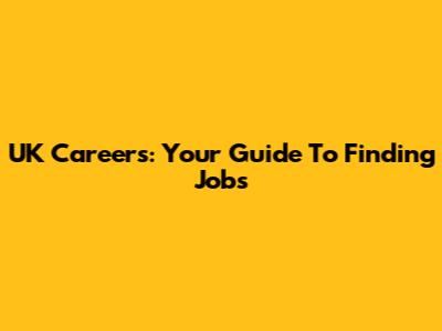 UK Careers: Your Guide To Finding Jobs
