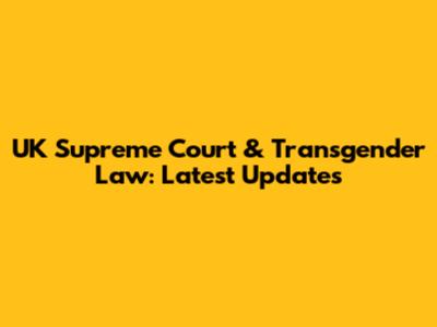 UK Supreme Court & Transgender Law: Latest Updates
