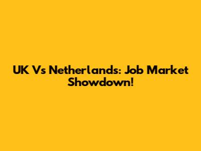 UK Vs Netherlands: Job Market Showdown!