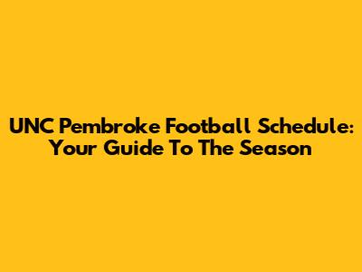 UNC Pembroke Football Schedule: Your Guide To The Season