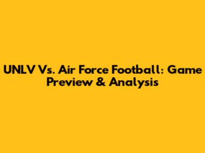 UNLV Vs. Air Force Football: Game Preview & Analysis