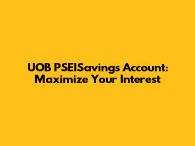 UOB PSEISavings Account: Maximize Your Interest