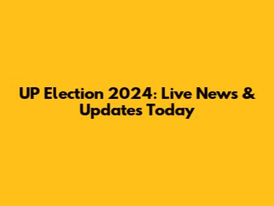 UP Election 2024: Live News & Updates Today