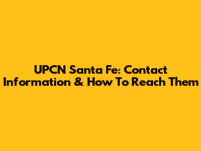UPCN Santa Fe: Contact Information & How To Reach Them