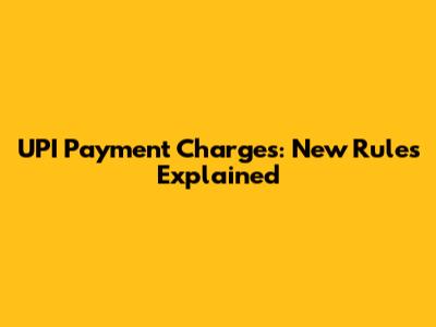 UPI Payment Charges: New Rules Explained