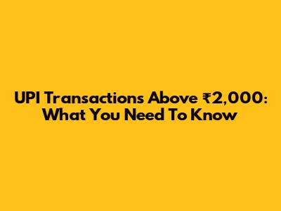 UPI Transactions Above ₹2,000: What You Need To Know