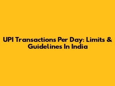 UPI Transactions Per Day: Limits & Guidelines In India