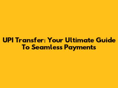 UPI Transfer: Your Ultimate Guide To Seamless Payments