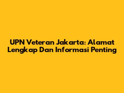UPN Veteran Jakarta: Alamat Lengkap Dan Informasi Penting