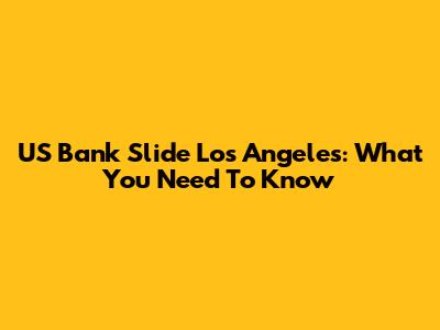 US Bank Slide Los Angeles: What You Need To Know