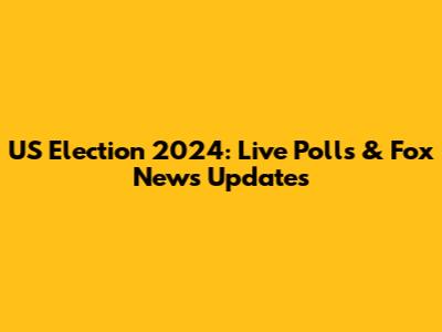 US Election 2024: Live Polls & Fox News Updates