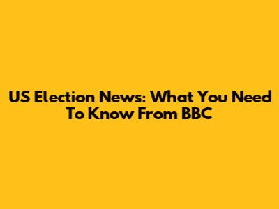 US Election News: What You Need To Know From BBC
