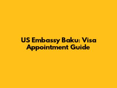 US Embassy Baku: Visa Appointment Guide