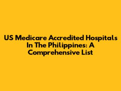 US Medicare Accredited Hospitals In The Philippines: A Comprehensive List