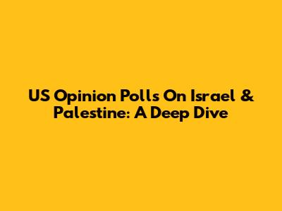 US Opinion Polls On Israel & Palestine: A Deep Dive