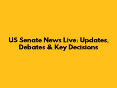US Senate News Live: Updates, Debates & Key Decisions