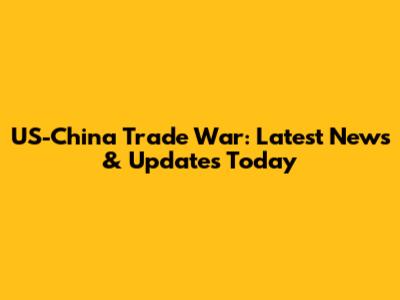 US-China Trade War: Latest News & Updates Today