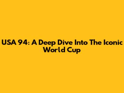 USA 94: A Deep Dive Into The Iconic World Cup