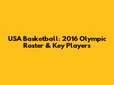 USA Basketball: 2016 Olympic Roster & Key Players