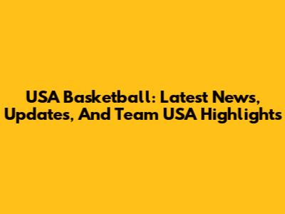 USA Basketball: Latest News, Updates, And Team USA Highlights