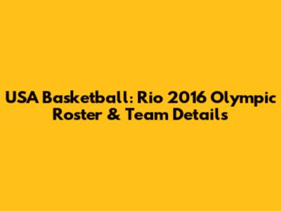 USA Basketball: Rio 2016 Olympic Roster & Team Details