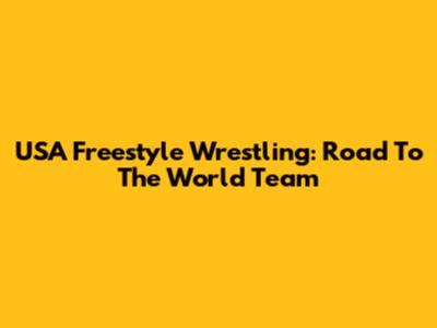USA Freestyle Wrestling: Road To The World Team