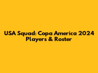 USA Squad: Copa America 2024 Players & Roster