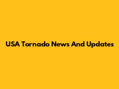 USA Tornado News And Updates