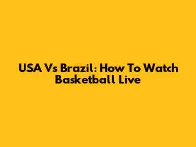 USA Vs Brazil: How To Watch Basketball Live