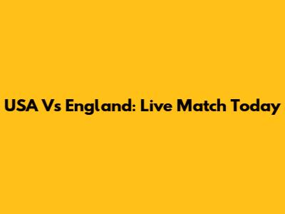 USA Vs England: Live Match Today