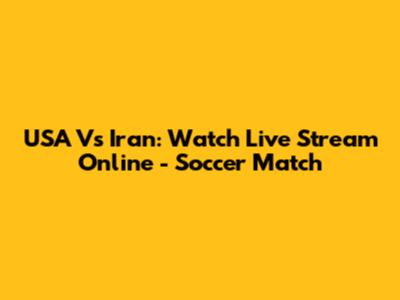 USA Vs Iran: Watch Live Stream Online - Soccer Match