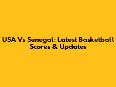 USA Vs Senegal: Latest Basketball Scores & Updates