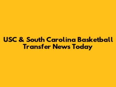 USC & South Carolina Basketball Transfer News Today