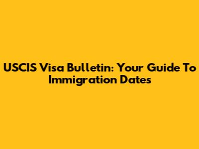 USCIS Visa Bulletin: Your Guide To Immigration Dates