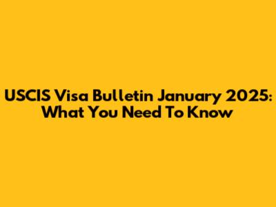 USCIS Visa Bulletin January 2025: What You Need To Know