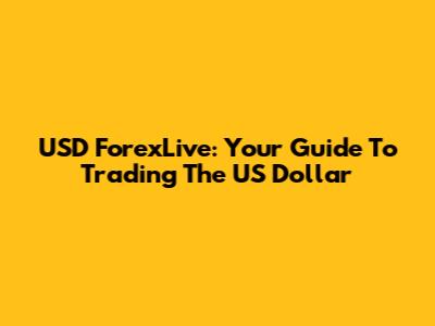 USD ForexLive: Your Guide To Trading The US Dollar