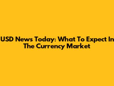 USD News Today: What To Expect In The Currency Market